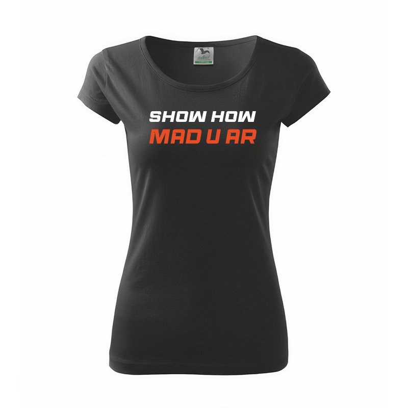 Show How Mad U Ar - Tričko